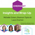 Emergent Series: Insights and Wrap-Up –  Michelle Ockers, Shannon Tipton & Laura Overton