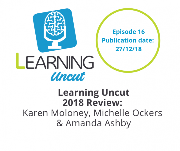 16: 2018 Year in Review with the Learning Uncut Team - Karen Moloney, Michelle Ockers & Amanda Ashby