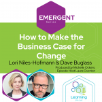 Emergent Series: How to Make the Business Case for Change –Lori Niles-Hofmann & Dave Buglass