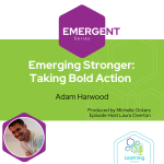 Emergent 22: Emerging Stronger: Taking Bold Action – Adam Harwood