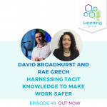 49: Harnessing Tacit Knowledge to Make Work Safer - David Broadhurst and Rae Gretch