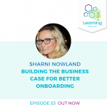 53: Building the Business Case for Better Onboarding – Sharni Nowland