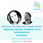 65: Meshing Design Thinking with Experiential Learning – Dr Kuva Jacobs and Jason Davey
