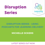 Disruption Series: Using Podcasts for Learning Delivery – Michelle Ockers