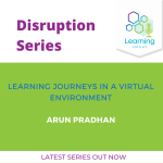 Disruption Series: Learning Journeys in a Virtual Environment – Arun Pradhan