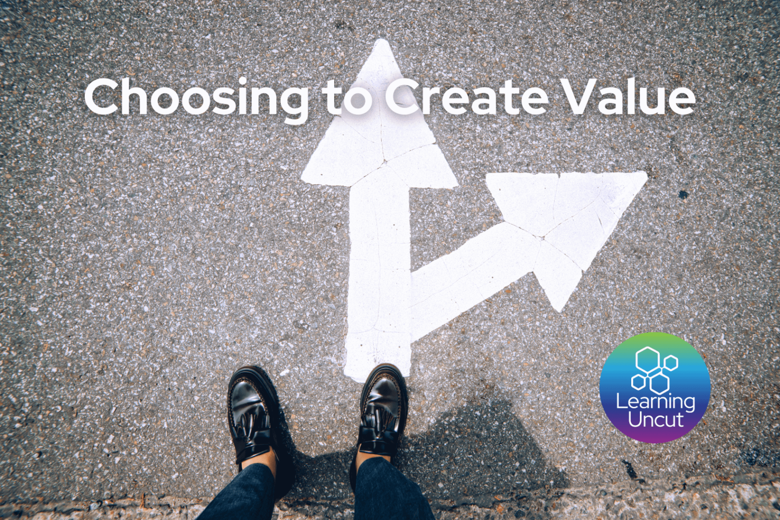 Choosing to Create Value - Learning Uncut